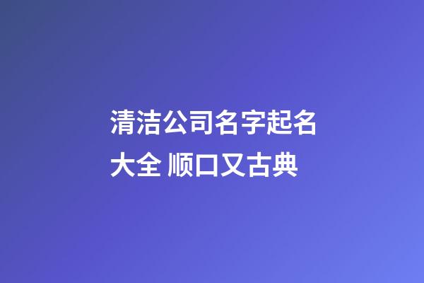 清洁公司名字起名大全 顺口又古典-第1张-公司起名-玄机派